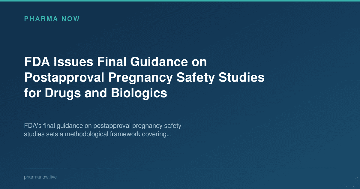 FDA Issues Final Guidance on Postapproval Pregnancy Safety Studies for Drugs and Biologics