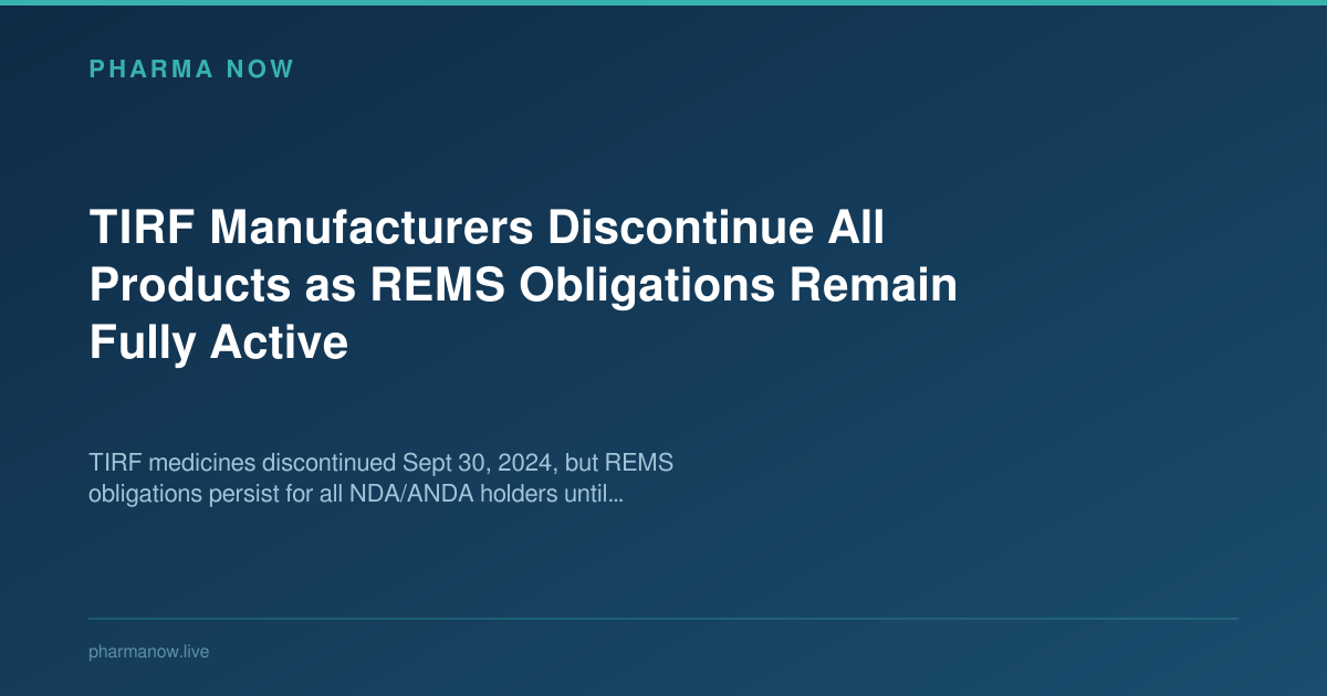 TIRF Manufacturers Discontinue All Products as REMS Obligations Remain Fully Active