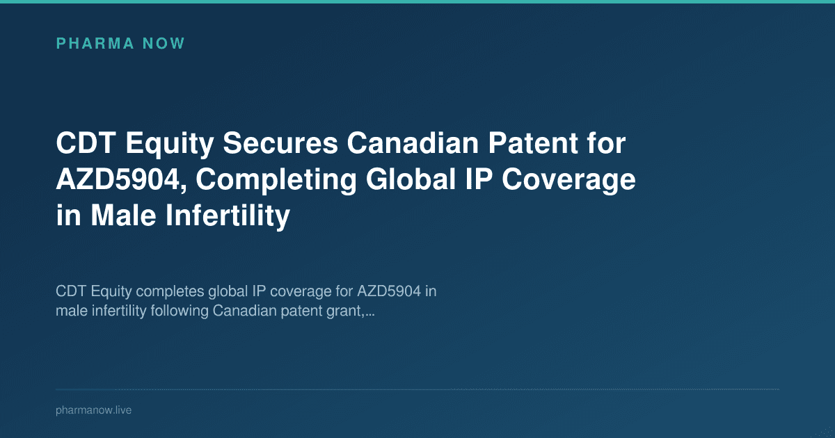 CDT Equity Secures Canadian Patent for AZD5904, Completing Global IP Coverage in Male Infertility