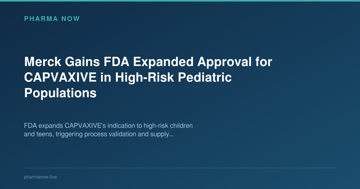 Merck Gains FDA Expanded Approval for CAPVAXIVE in High-Risk Pediatric Populations