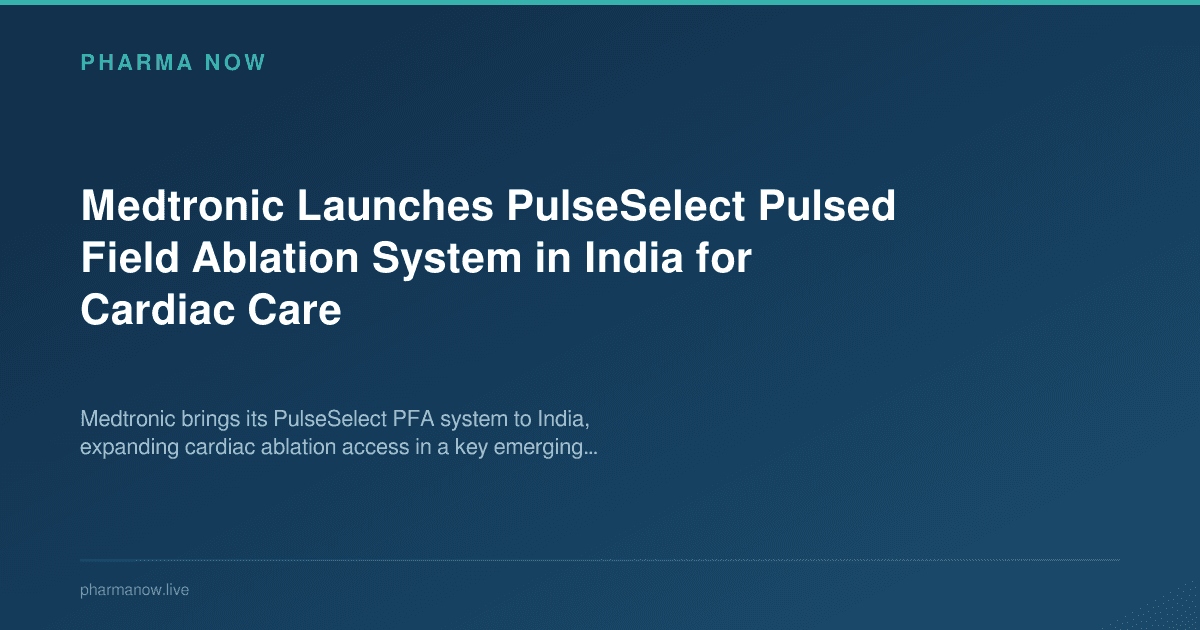 Medtronic Launches PulseSelect Pulsed Field Ablation System in India for Cardiac Care