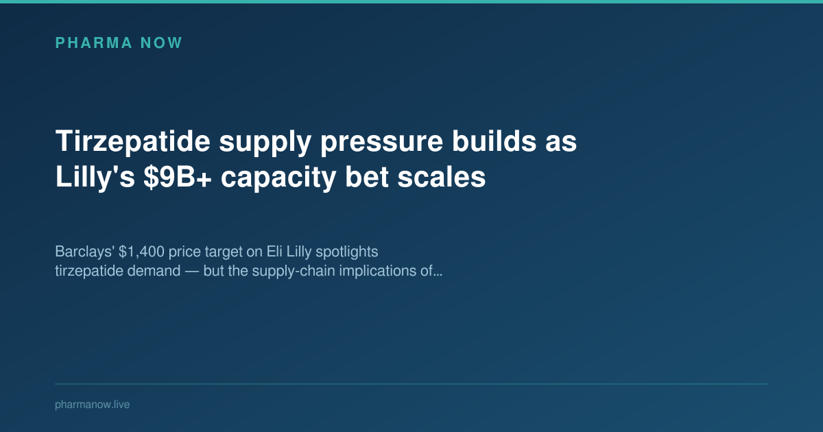 Tirzepatide supply pressure builds as Lilly's $9B+ capacity bet scales