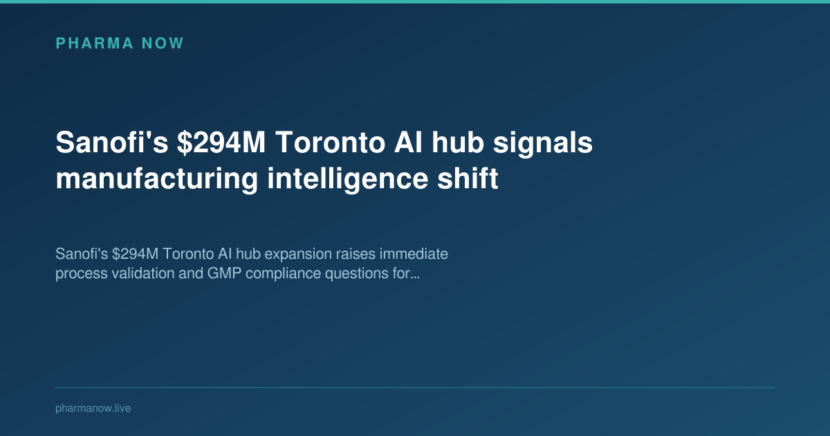 Sanofi's $294M Toronto AI hub signals manufacturing intelligence shift