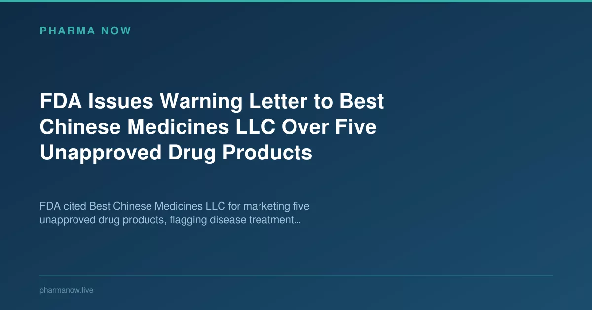 FDA Issues Warning Letter to Best Chinese Medicines LLC Over Five Unapproved Drug Products