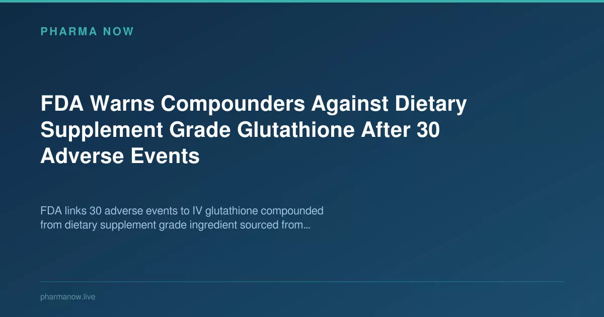 FDA Warns Compounders on Glutathione After 30 Adverse Events