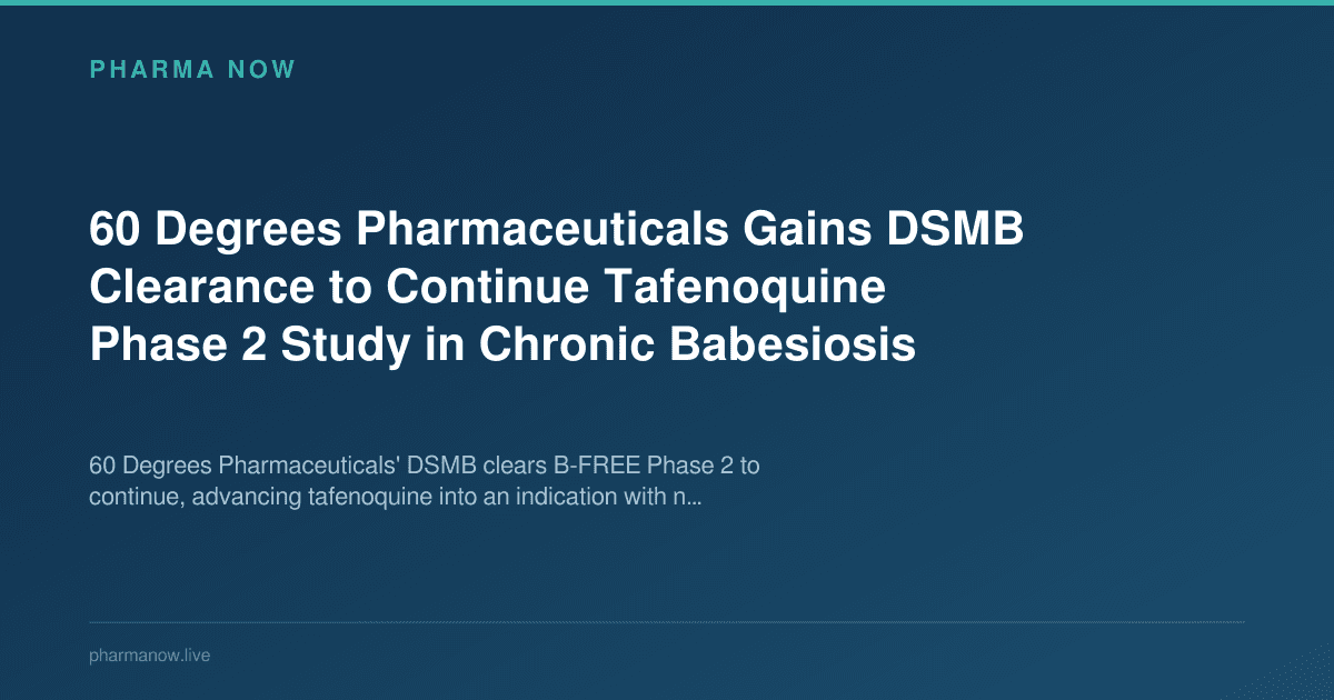 60 Degrees Pharmaceuticals Gains DSMB Clearance to Continue Tafenoquine Phase 2 Study in Chronic Babesiosis