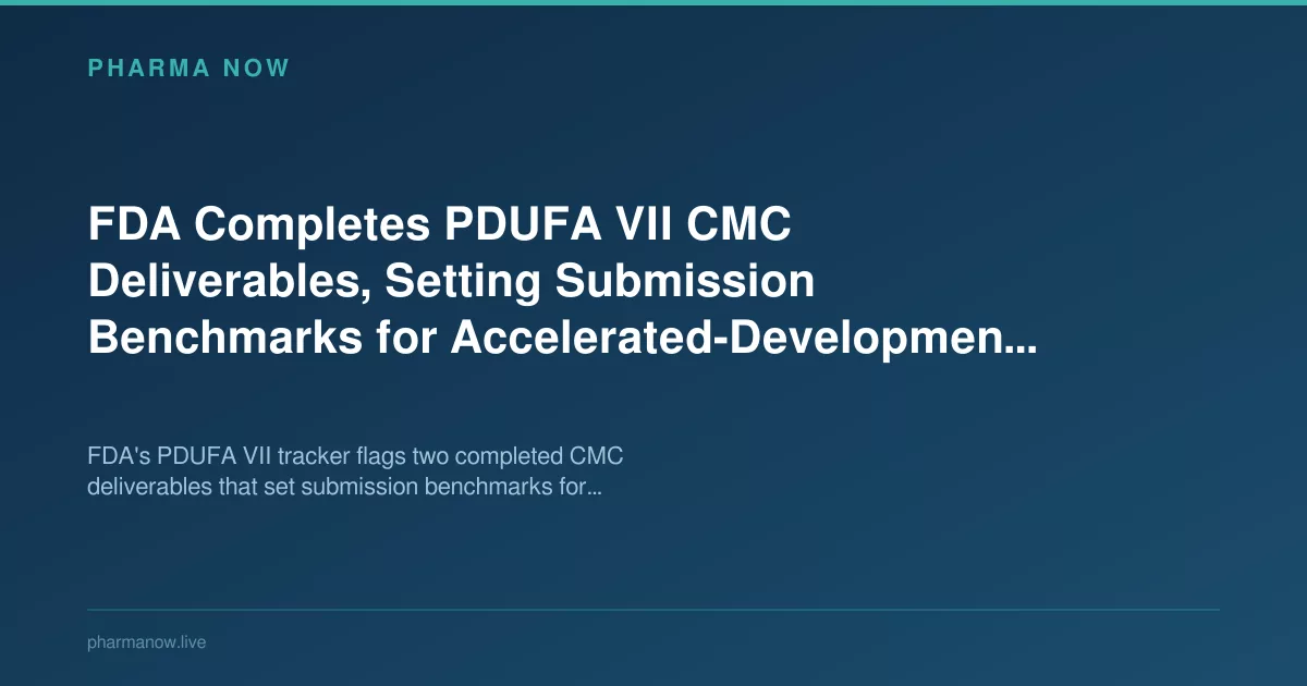 FDA Completes PDUFA VII CMC Deliverables, Sets Submission Benchmarks
