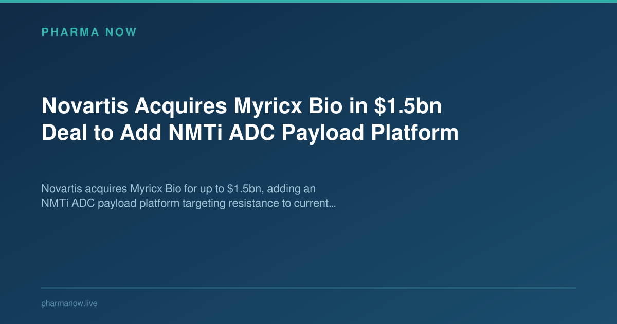 Novartis Acquires Myricx Bio in $1.5bn Deal to Add NMTi ADC Payload Platform