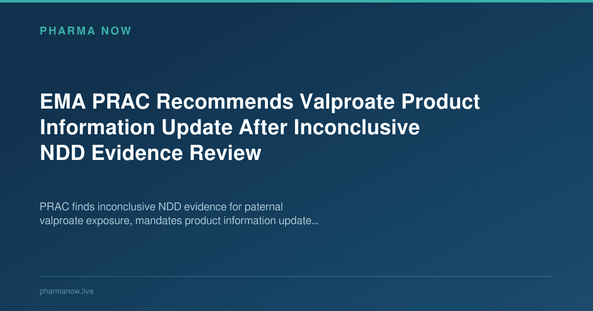 EMA PRAC Recommends Valproate Product Information Update After Inconclusive NDD Evidence Review