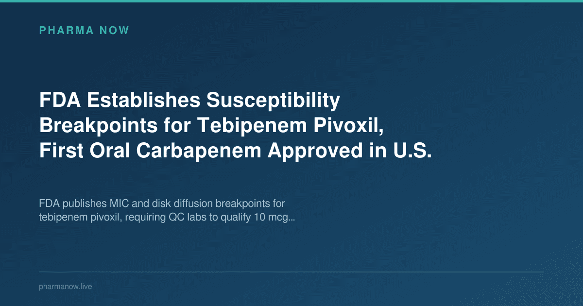 FDA Establishes Susceptibility Breakpoints for Tebipenem Pivoxil, First Oral Carbapenem Approved in U.S.