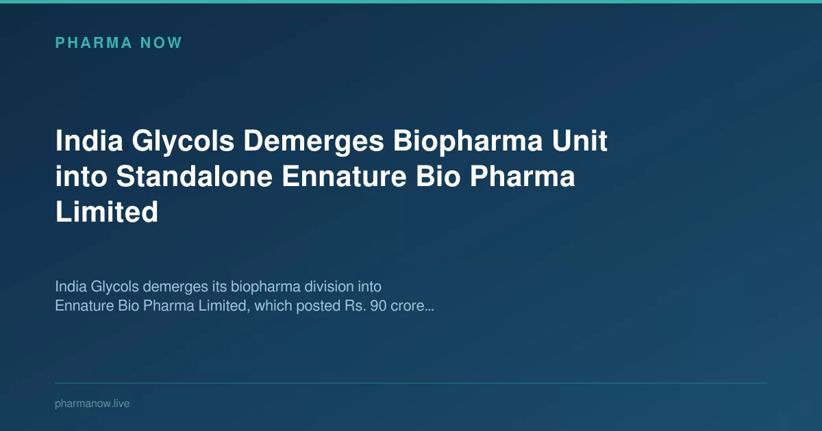 India Glycols Demerges Biopharma Unit Into Ennature Bio Pharma