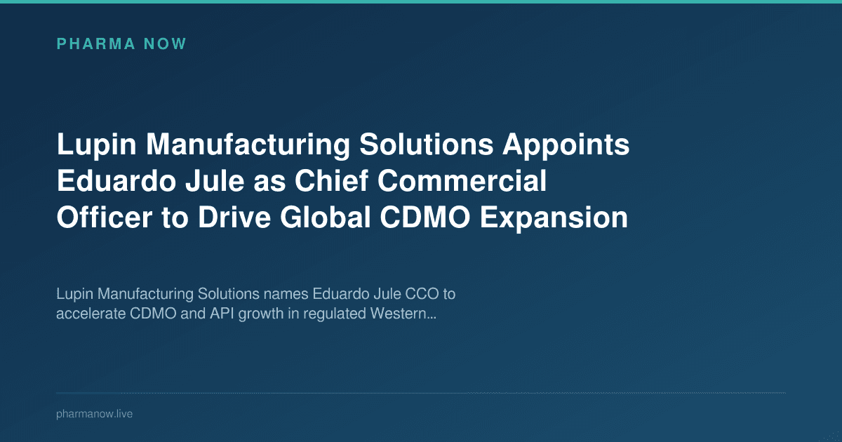 Lupin Manufacturing Solutions Appoints Eduardo Jule as Chief Commercial Officer to Drive Global CDMO Expansion