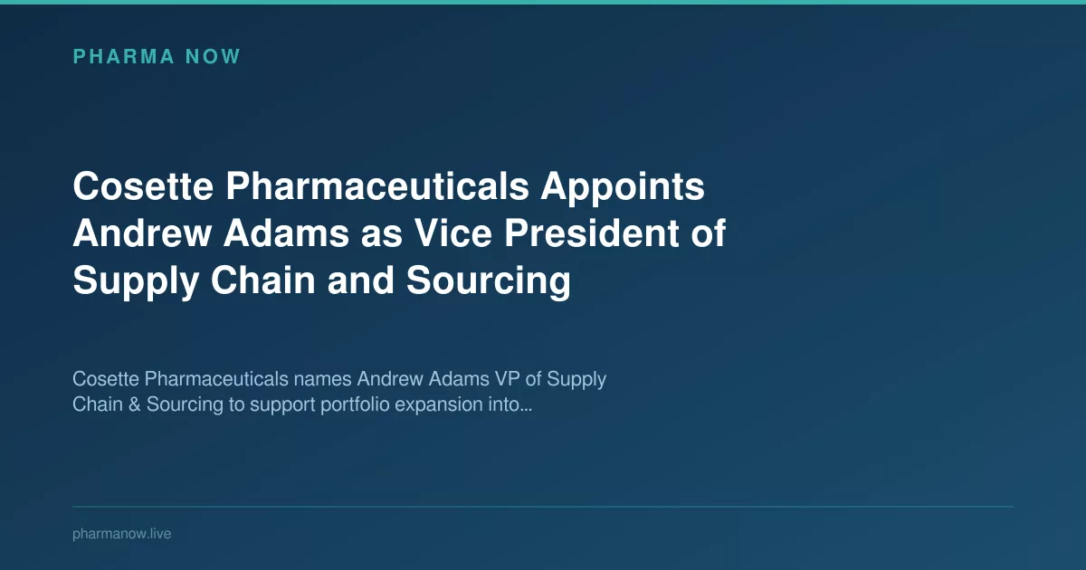 Cosette Pharmaceuticals Appoints Andrew Adams as Vice President of Supply Chain and Sourcing