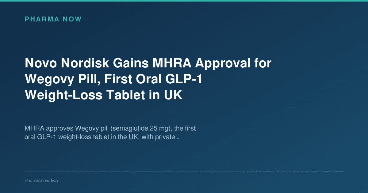 Novo Nordisk Gains MHRA Approval for Wegovy Pill, First Oral GLP-1 Weight-Loss Tablet in UK