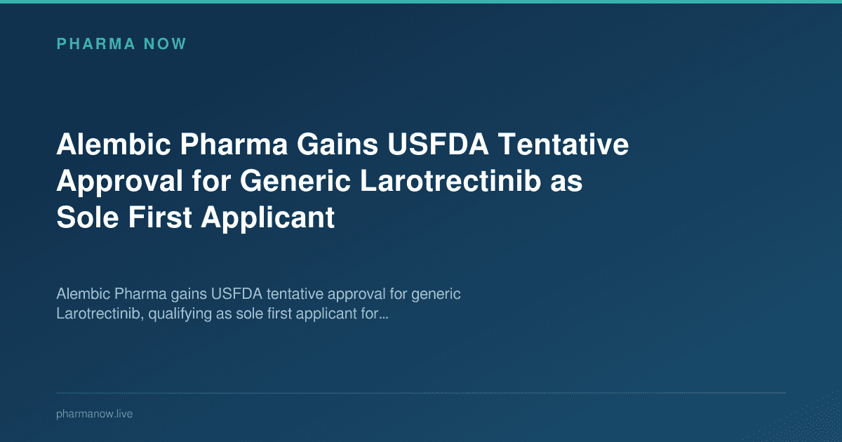 Alembic Pharma Gains USFDA Tentative Approval for Generic Larotrectinib as Sole First Applicant