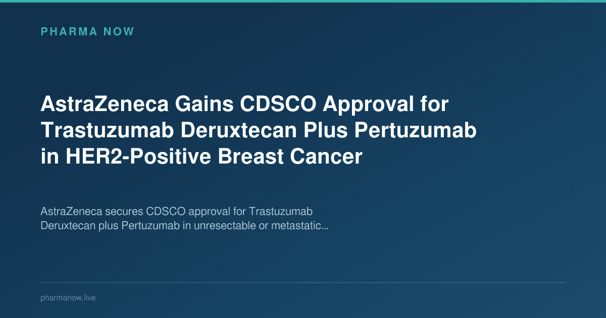 AstraZeneca Gains CDSCO Approval for Trastuzumab Deruxtecan Plus Pertuzumab in HER2-Positive Breast Cancer