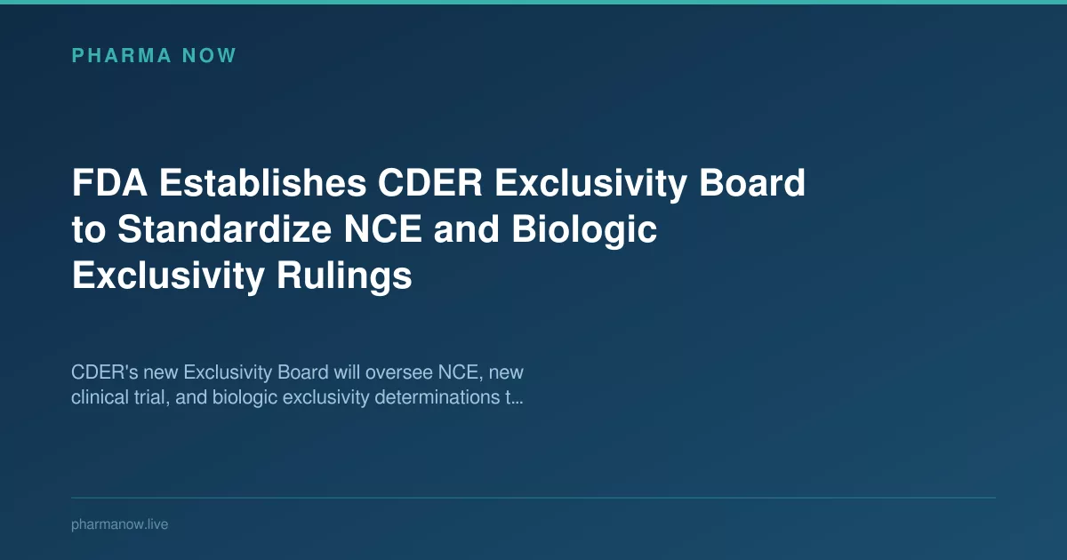 FDA Establishes CDER Exclusivity Board to Standardize NCE and Biologic Exclusivity Rulings