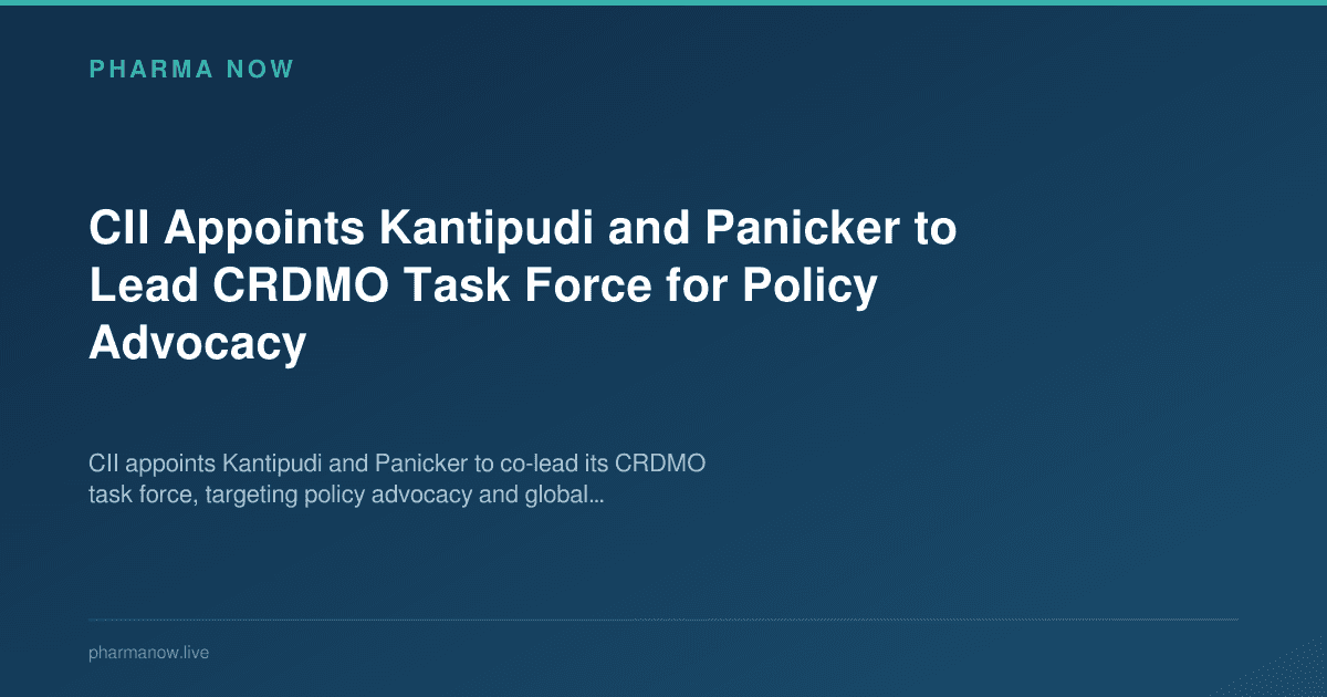 CII Appoints Kantipudi and Panicker to Lead CRDMO Task Force for Policy Advocacy