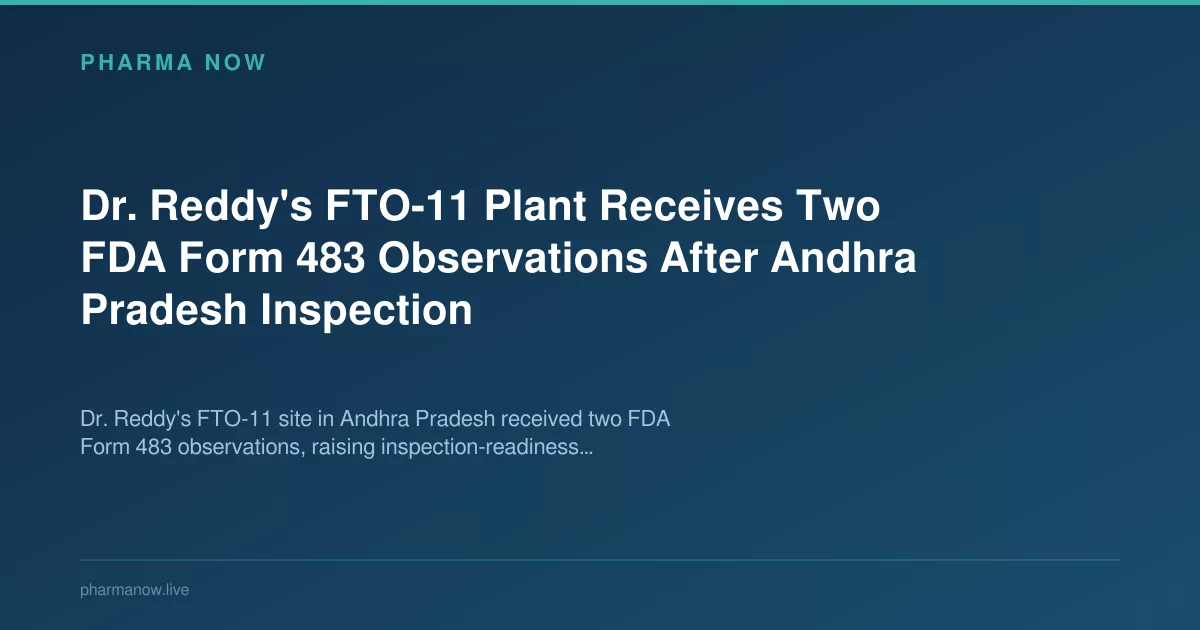 Dr. Reddy's FTO-11 Plant Receives Two FDA Form 483 Observations After Andhra Pradesh Inspection