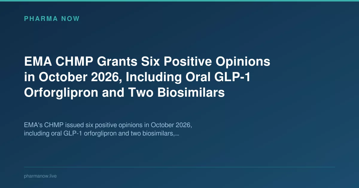 EMA CHMP Grants Six Positive Opinions in October 2026, Including Oral GLP-1 Orforglipron and Two Biosimilars