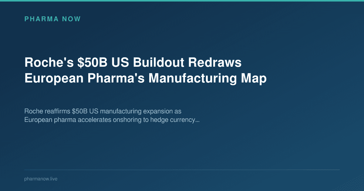 Roche's $50B US Buildout Redraws European Pharma's Manufacturing Map