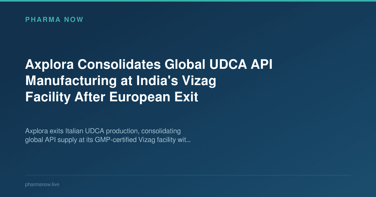 Axplora Consolidates Global UDCA API Manufacturing at India's Vizag Facility After European Exit