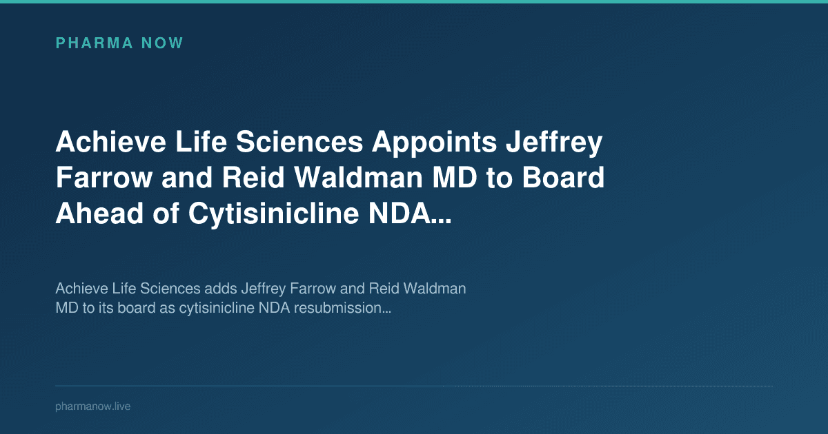 Achieve Life Sciences Appoints Jeffrey Farrow and Reid Waldman MD to Board Ahead of Cytisinicline NDA Resubmission