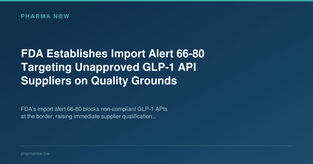 FDA Establishes Import Alert 66-80 Targeting Unapproved GLP-1 API Suppliers on Quality Grounds