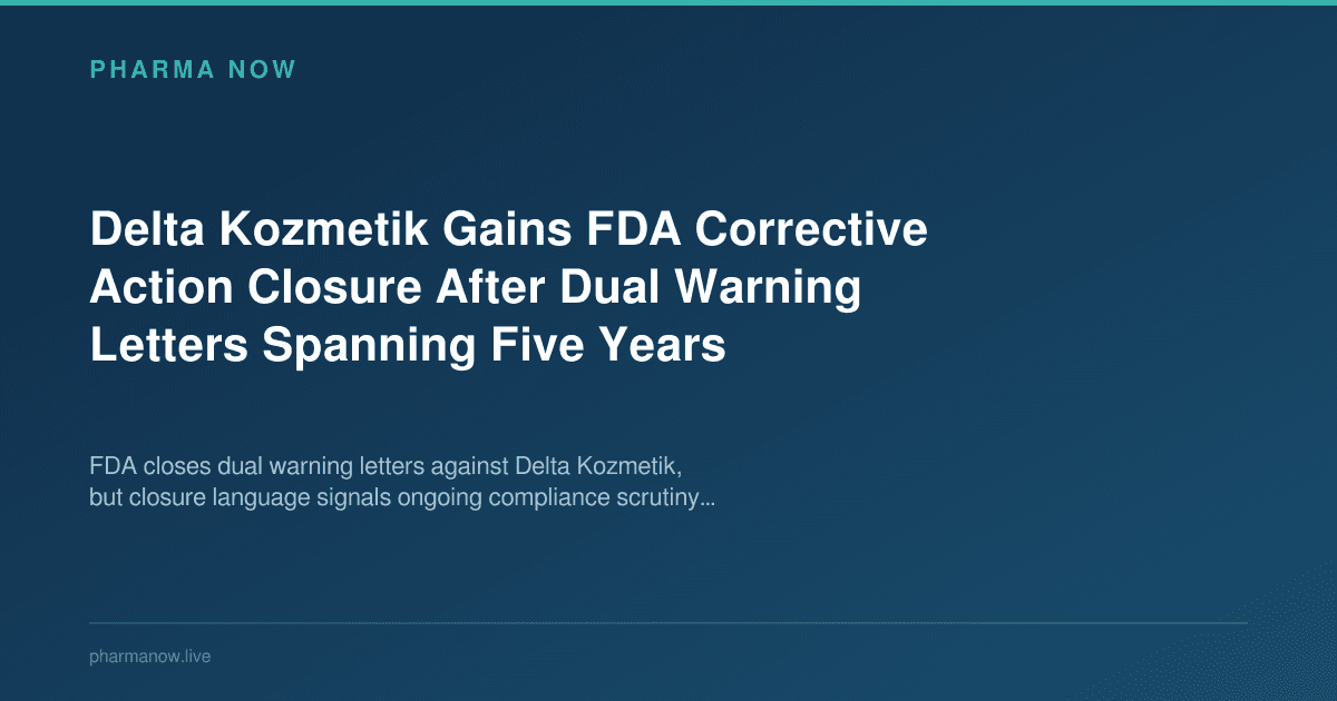 Delta Kozmetik Gains FDA Corrective Action Closure After Dual Warning Letters Spanning Five Years