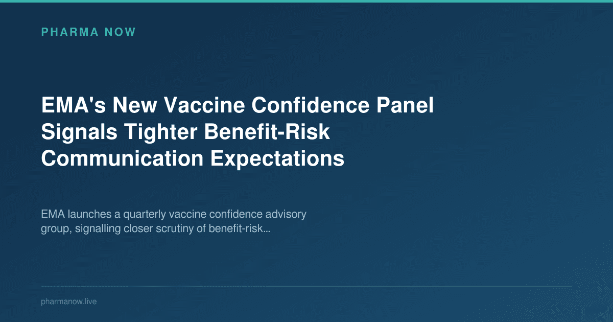 EMA's New Vaccine Confidence Panel Signals Tighter Benefit-Risk Communication Expectations