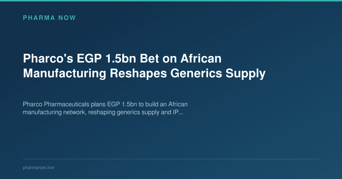 Pharco's EGP 1.5bn Bet on African Manufacturing Reshapes Generics Supply