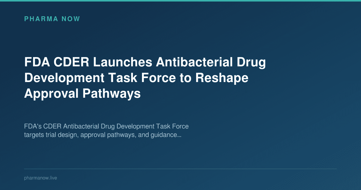 FDA CDER Launches Antibacterial Drug Development Task Force to Reshape Approval Pathways