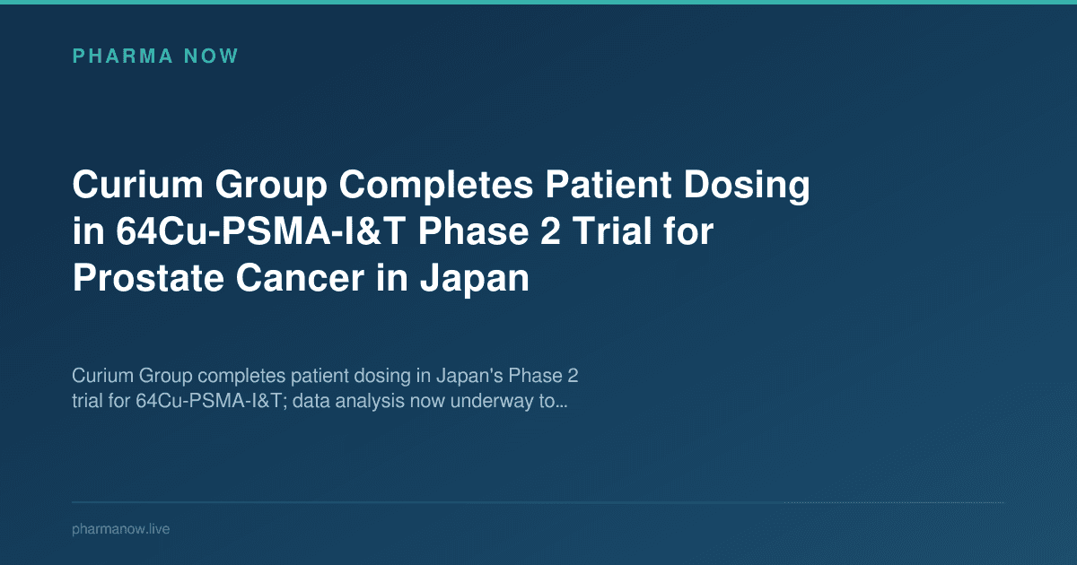 Curium Group Completes Patient Dosing in 64Cu-PSMA-I&T Phase 2 Trial for Prostate Cancer in Japan