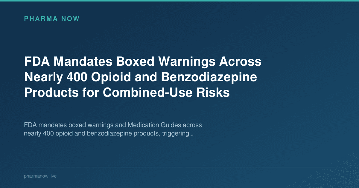 FDA Mandates Boxed Warnings Across Nearly 400 Opioid and Benzodiazepine Products for Combined-Use Risks