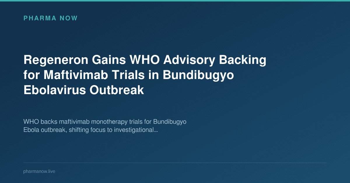 Regeneron Gains WHO Advisory Backing for Maftivimab Trials in Bundibugyo Ebolavirus Outbreak