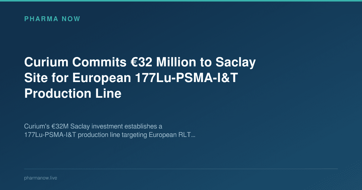 Curium Commits €32 Million to Saclay Site for European 177Lu-PSMA-I&T Production Line
