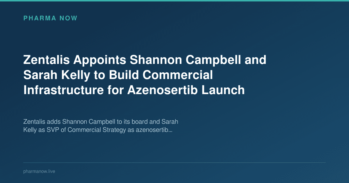 Zentalis Appoints Shannon Campbell and Sarah Kelly to Build Commercial Infrastructure for Azenosertib Launch