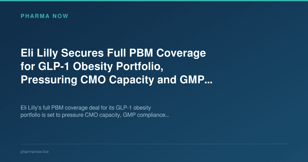 Eli Lilly Secures Full PBM Coverage for GLP-1 Obesity Portfolio, Pressuring CMO Capacity and GMP Compliance