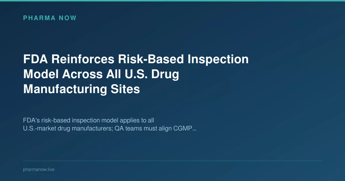 FDA Reinforces Risk-Based Inspection Model Across All U.S. Drug Manufacturing Sites
