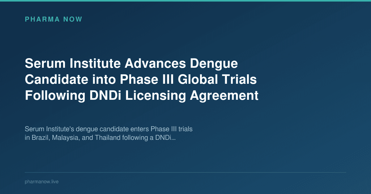 Serum Institute Advances Dengue Candidate into Phase III Global Trials Following DNDi Licensing Agreement