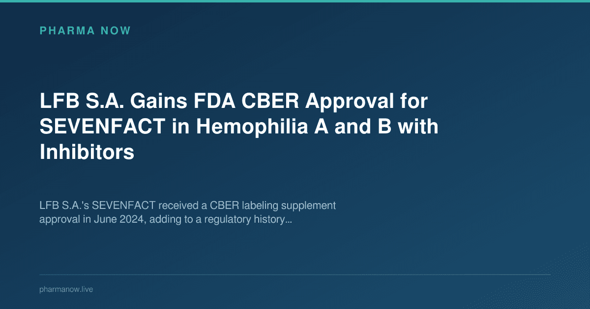 LFB S.A. Gains FDA CBER Approval for SEVENFACT in Hemophilia A and B with Inhibitors