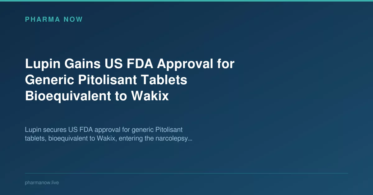 Lupin Gains US FDA Approval for Generic Pitolisant Tablets Bioequivalent to Wakix