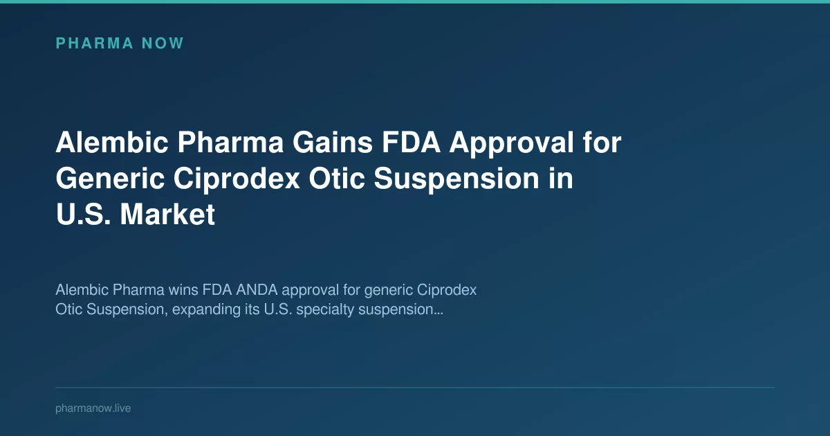 Alembic Pharma Gains FDA Approval for Generic Ciprodex Otic Suspension in U.S. Market