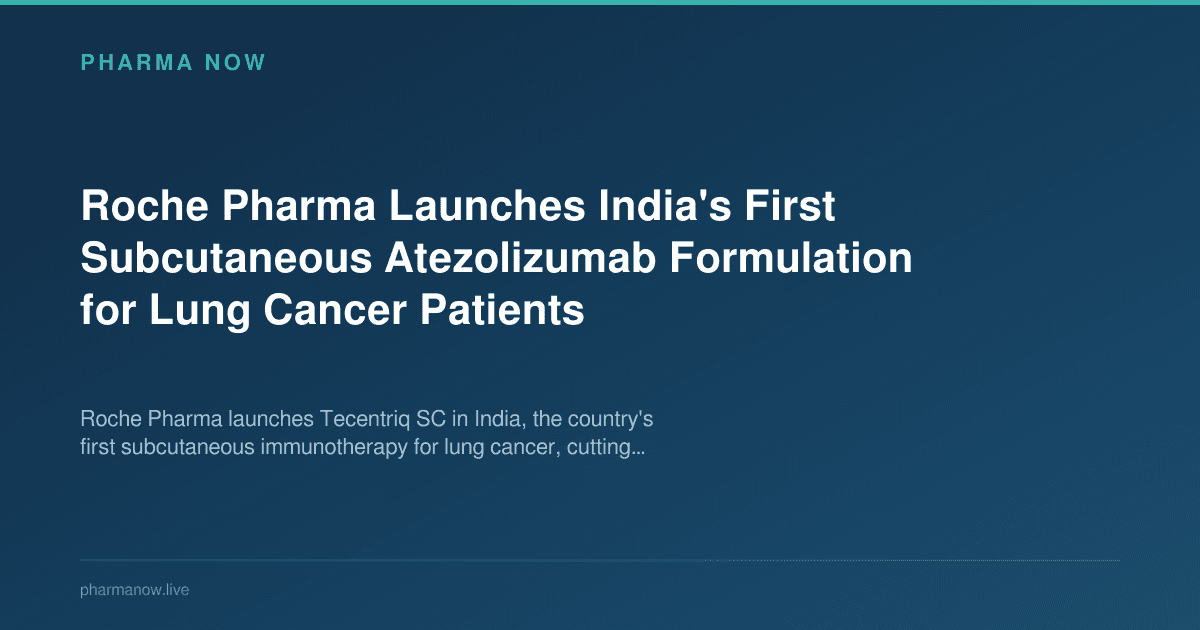 Roche Pharma Launches India's First Subcutaneous Atezolizumab Formulation for Lung Cancer Patients