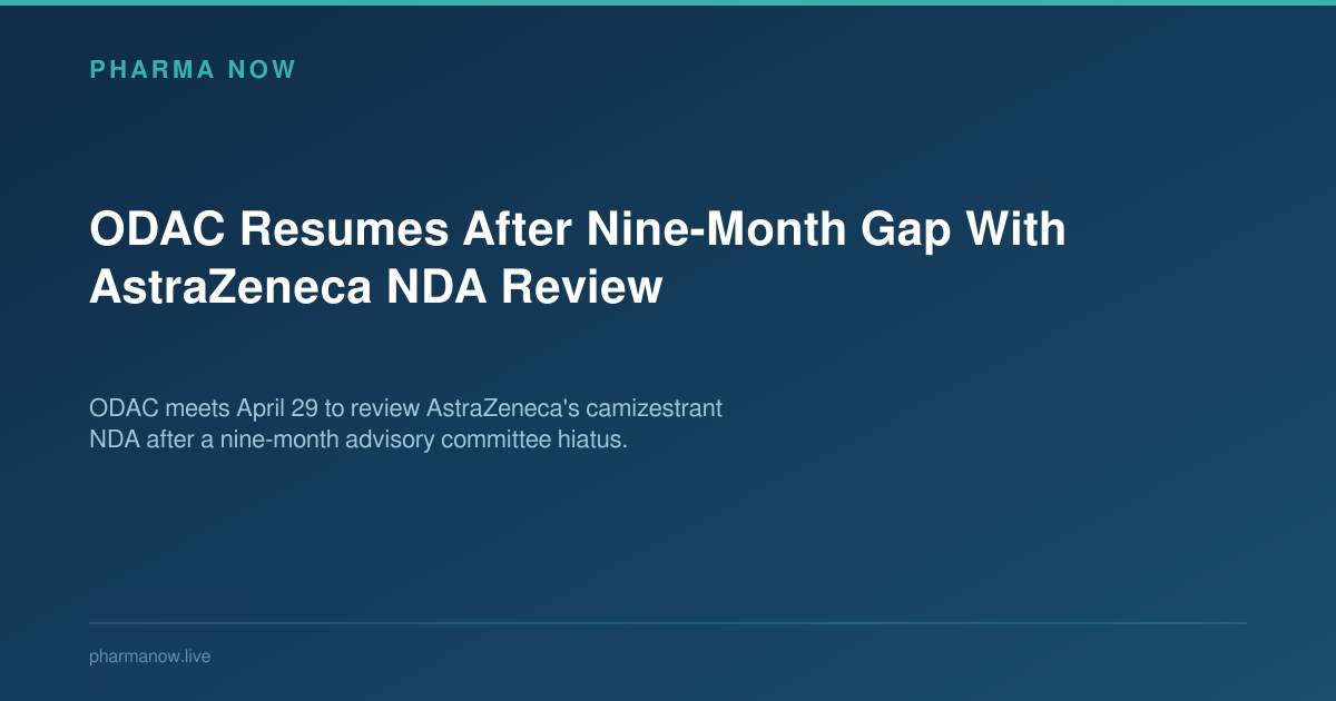 ODAC Resumes After Nine-Month Gap With AstraZeneca NDA Review