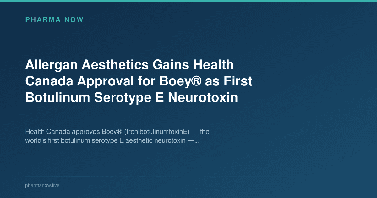Allergan Aesthetics Gains Health Canada Approval for Boey® as First Botulinum Serotype E Neurotoxin