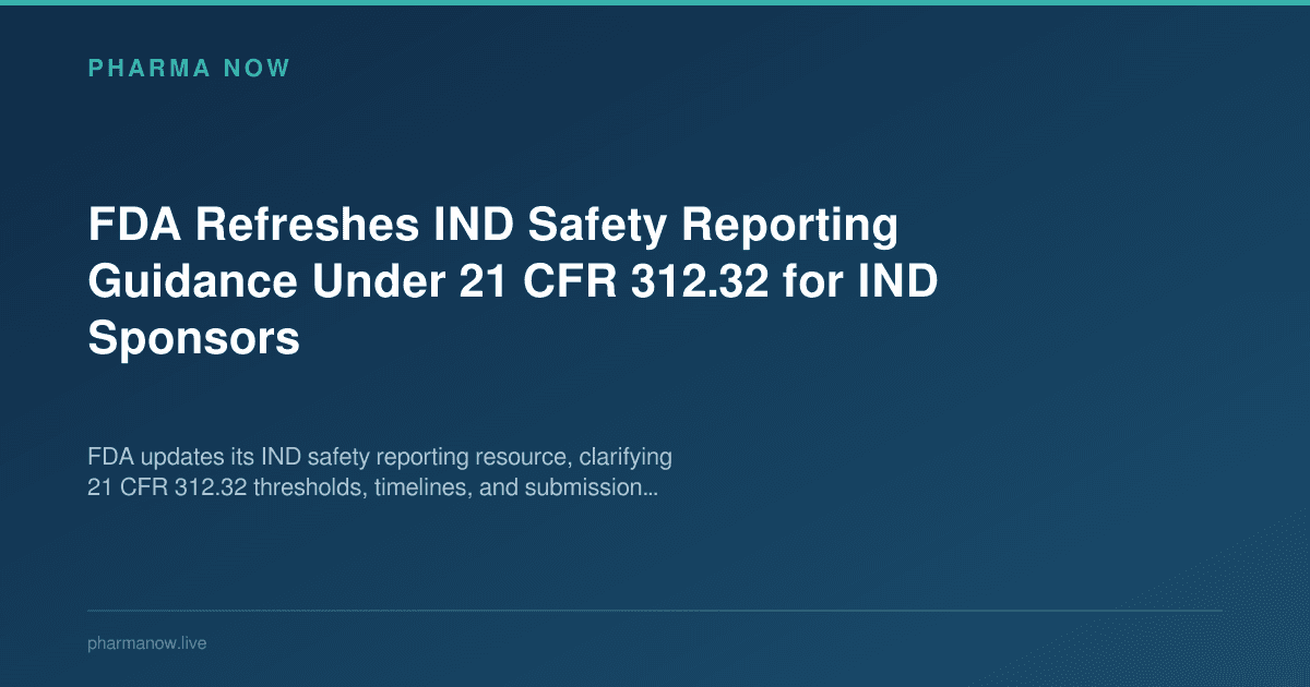 FDA Refreshes IND Safety Reporting Guidance Under 21 CFR 312.32 for IND Sponsors