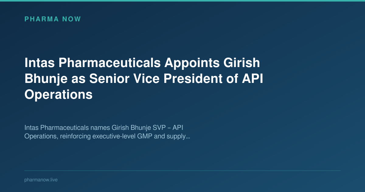 Intas Pharmaceuticals Appoints Girish Bhunje as Senior Vice President of API Operations