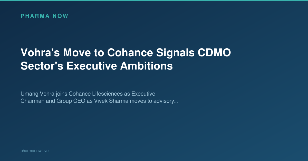 Vohra's Move to Cohance Signals CDMO Sector's Executive Ambitions