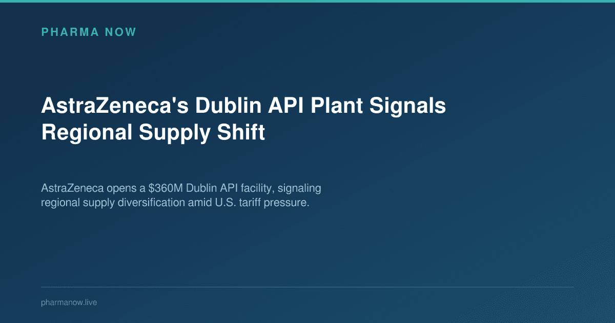 AstraZeneca's Dublin API Plant Signals Regional Supply Shift